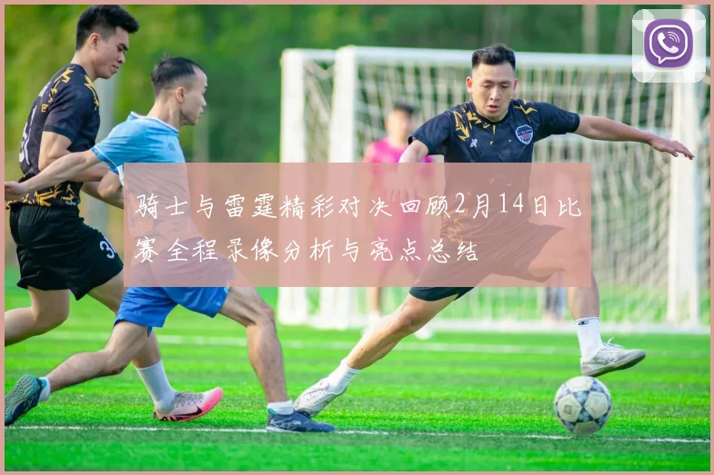 骑士与雷霆精彩对决回顾2月14日比赛全程录像分析与亮点总结