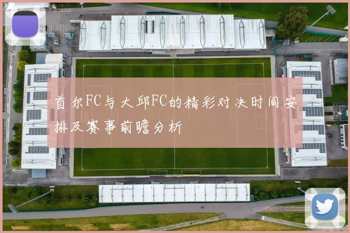 首尔FC与大邱FC的精彩对决时间安排及赛事前瞻分析