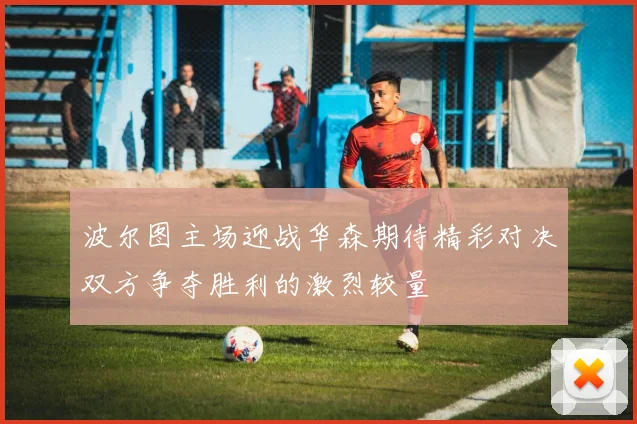 波尔图主场迎战华森期待精彩对决双方争夺胜利的激烈较量